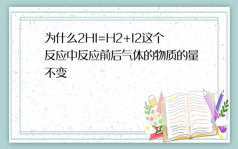 为什么2HI=H2+I2这个反应中反应前后气体的物质的量不变