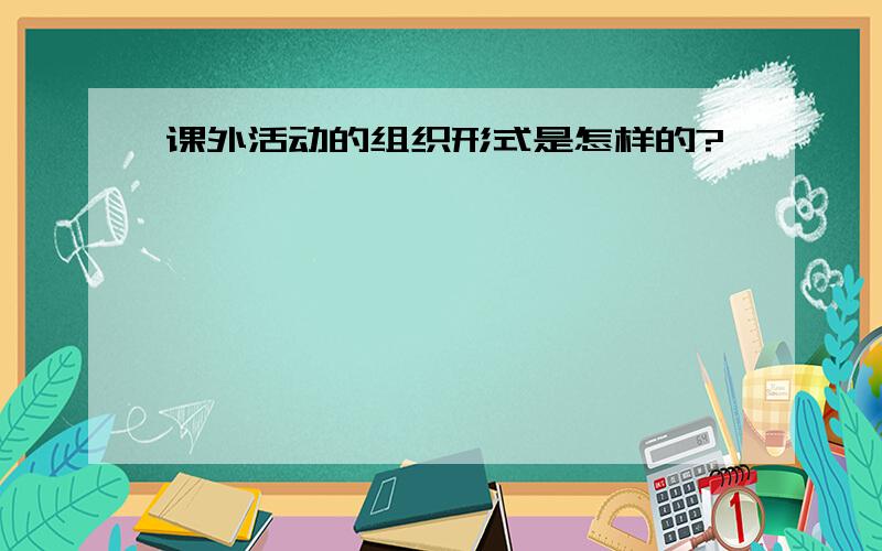 课外活动的组织形式是怎样的?