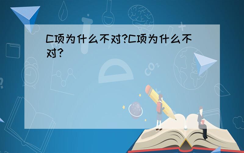 C项为什么不对?C项为什么不对?