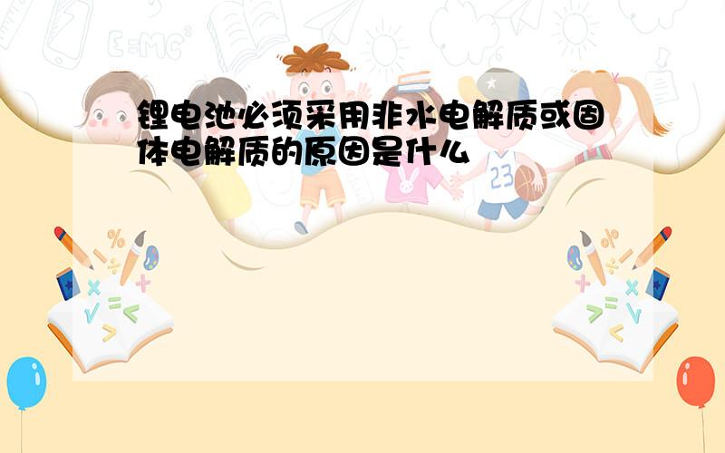 锂电池必须采用非水电解质或固体电解质的原因是什么