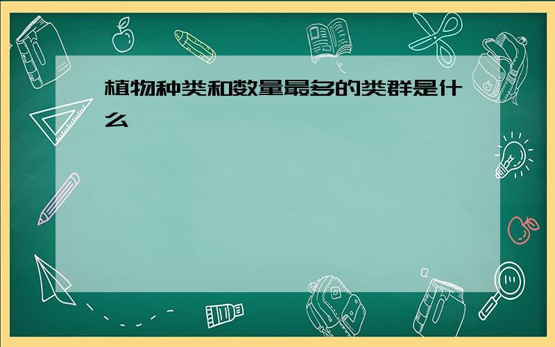 植物种类和数量最多的类群是什么