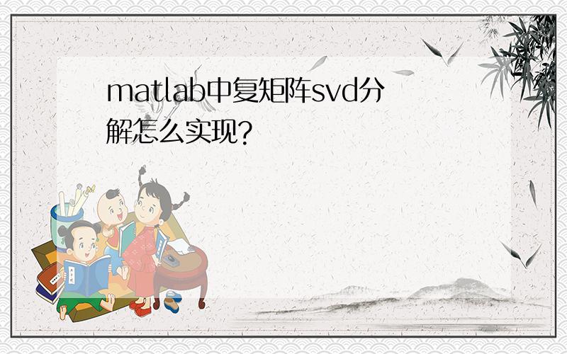 matlab中复矩阵svd分解怎么实现?