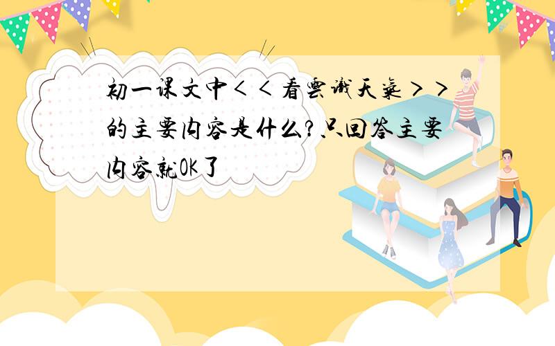 初一课文中＜＜看云识天气＞＞的主要内容是什么?只回答主要内容就OK了