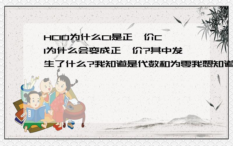 HClO为什么Cl是正一价Cl为什么会变成正一价?其中发生了什么?我知道是代数和为零我想知道氯发生了什么才成为正一价的