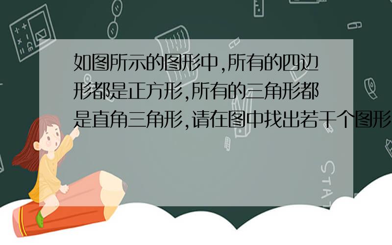 如图所示的图形中,所有的四边形都是正方形,所有的三角形都是直角三角形,请在图中找出若干个图形,使得他们的面积之和恰好等于最大的正方形面积,尝试给出两种以上的方案