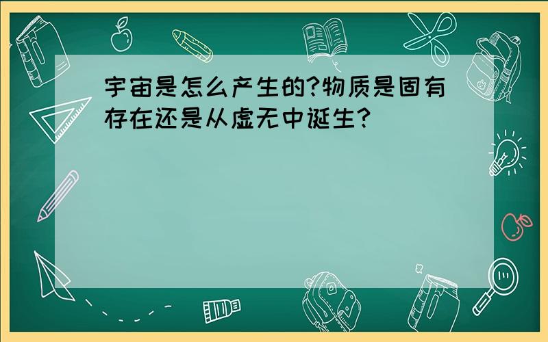 宇宙是怎么产生的?物质是固有存在还是从虚无中诞生?