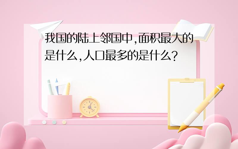 我国的陆上邻国中,面积最大的是什么,人口最多的是什么?