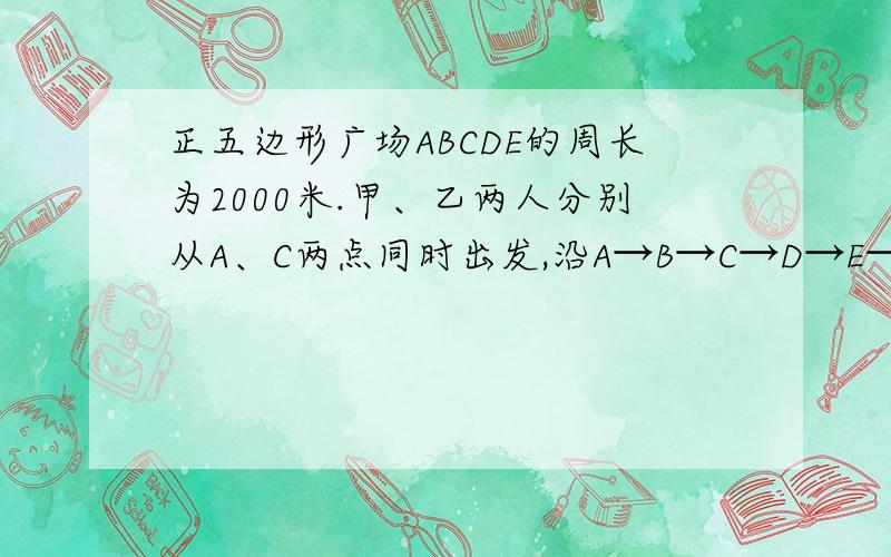 正五边形广场ABCDE的周长为2000米.甲、乙两人分别从A、C两点同时出发,沿A→B→C→D→E→A.方向绕广场行走,甲的速度为50米/分,乙的速度为46米/分.那么出发后经过多少分钟,甲、乙两人第一次行