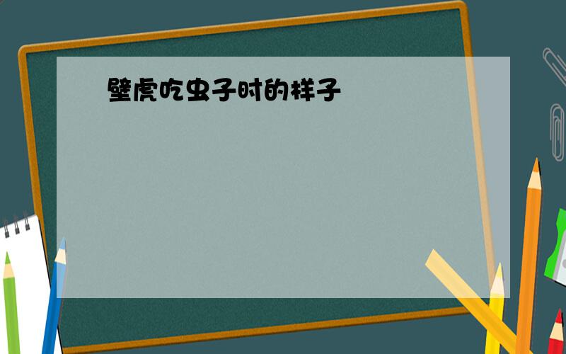 壁虎吃虫子时的样子