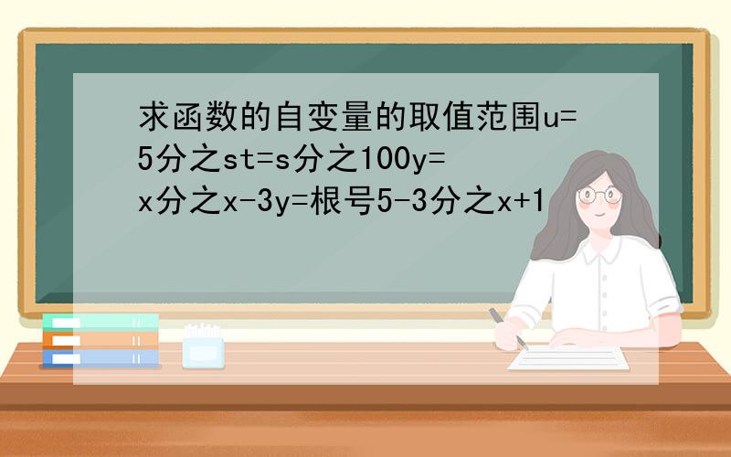 求函数的自变量的取值范围u=5分之st=s分之100y=x分之x-3y=根号5-3分之x+1