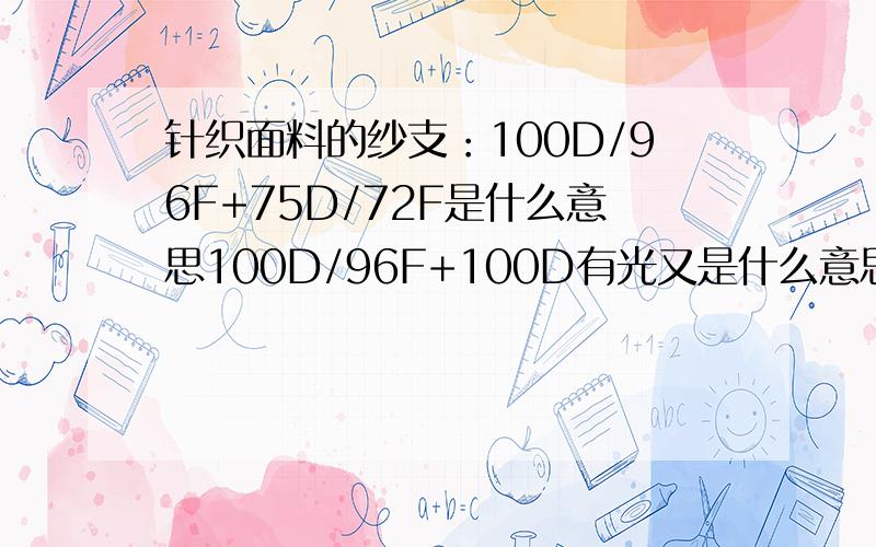 针织面料的纱支：100D/96F+75D/72F是什么意思100D/96F+100D有光又是什么意思?