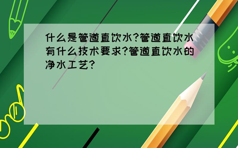 什么是管道直饮水?管道直饮水有什么技术要求?管道直饮水的净水工艺?