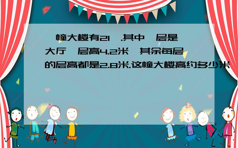 一幢大楼有21涔.其中一层是大厅,层高4.2米,其余每层的层高都是2.8米.这幢大楼高约多少米