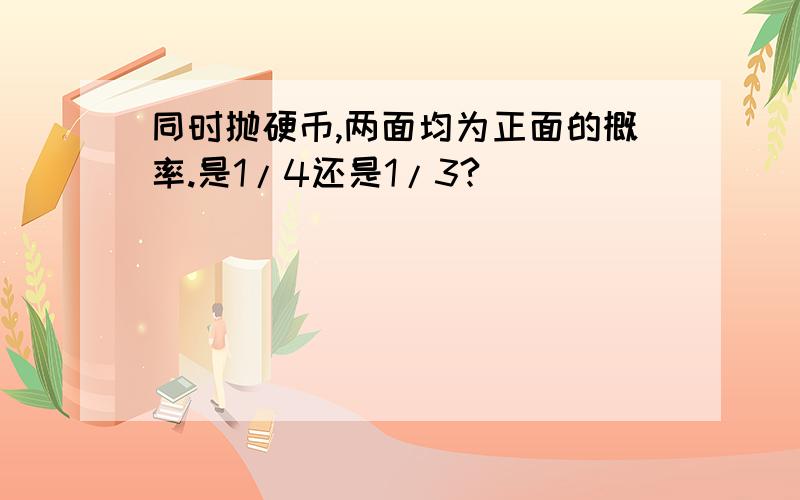 同时抛硬币,两面均为正面的概率.是1/4还是1/3?