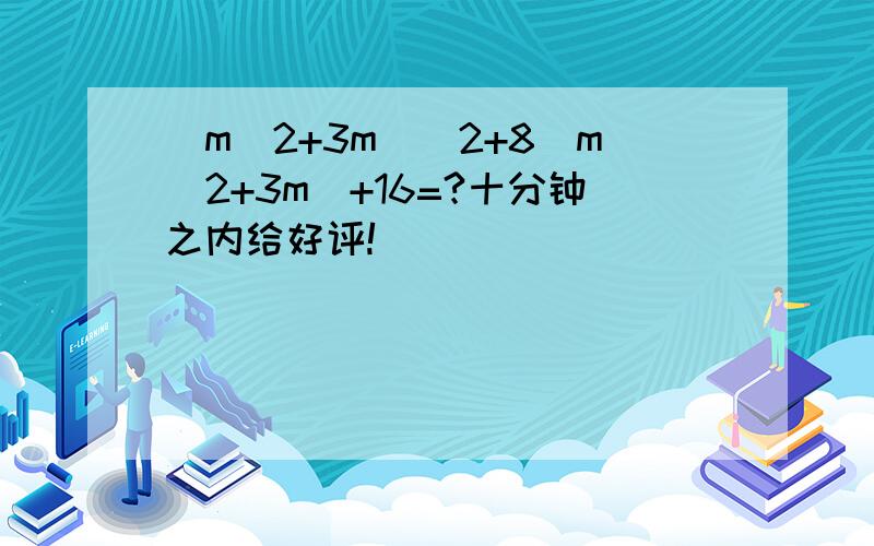 (m^2+3m)^2+8(m^2+3m)+16=?十分钟之内给好评!