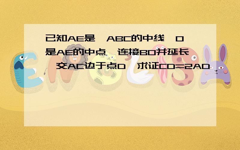 已知AE是△ABC的中线,O是AE的中点,连接BO并延长,交AC边于点D,求证CD=2AD