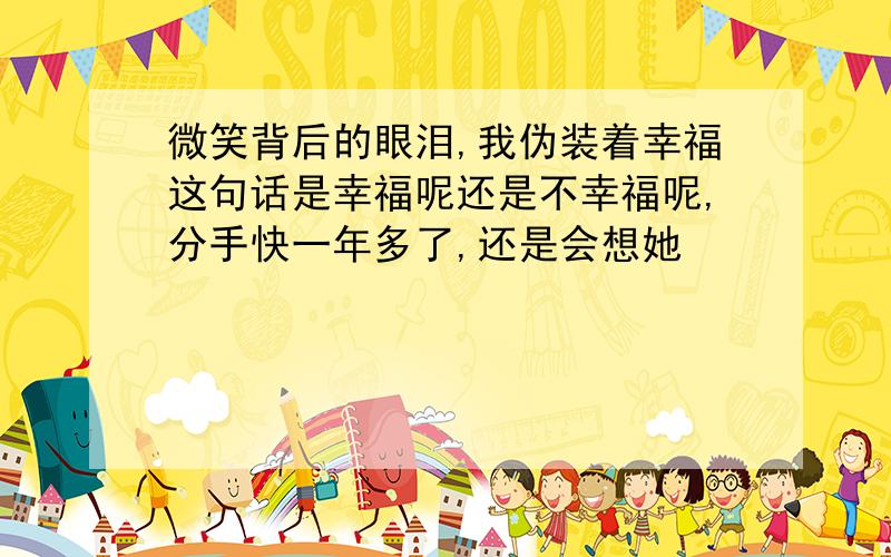 微笑背后的眼泪,我伪装着幸福这句话是幸福呢还是不幸福呢,分手快一年多了,还是会想她