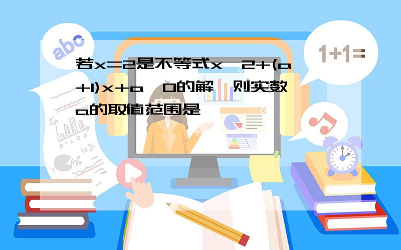 若x=2是不等式x^2+(a+1)x+a≤0的解,则实数a的取值范围是