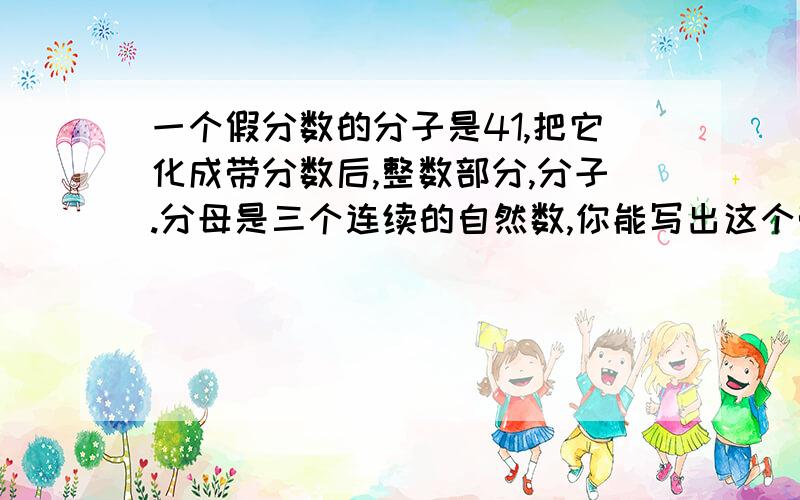 一个假分数的分子是41,把它化成带分数后,整数部分,分子.分母是三个连续的自然数,你能写出这个带分数吗?