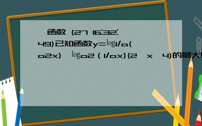 幂函数 (27 16:32:49)已知函数y=㏒1/a(a2x)×㏒a2（1/ax)(2≤x≤4)的最大值为0,最小值为－1/8,求a的值.