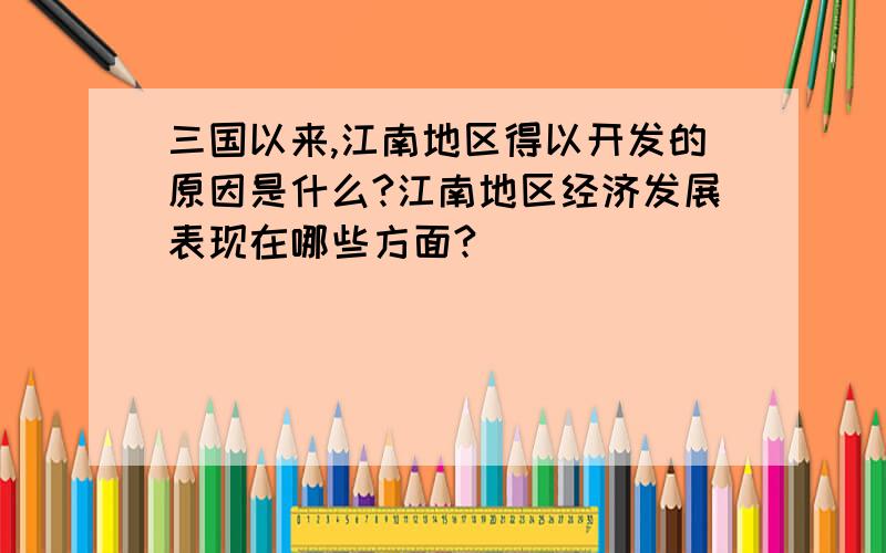 三国以来,江南地区得以开发的原因是什么?江南地区经济发展表现在哪些方面?