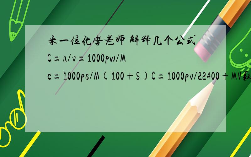 来一位化学老师 解释几个公式C=n/v=1000pw/Mc=1000ps/M(100+S)C=1000pv/22400+MV取1L溶液为研究对象 p为密度 单位g*cm^-3 M溶质质量 单位g*mol^-1 W就是质量分数啦