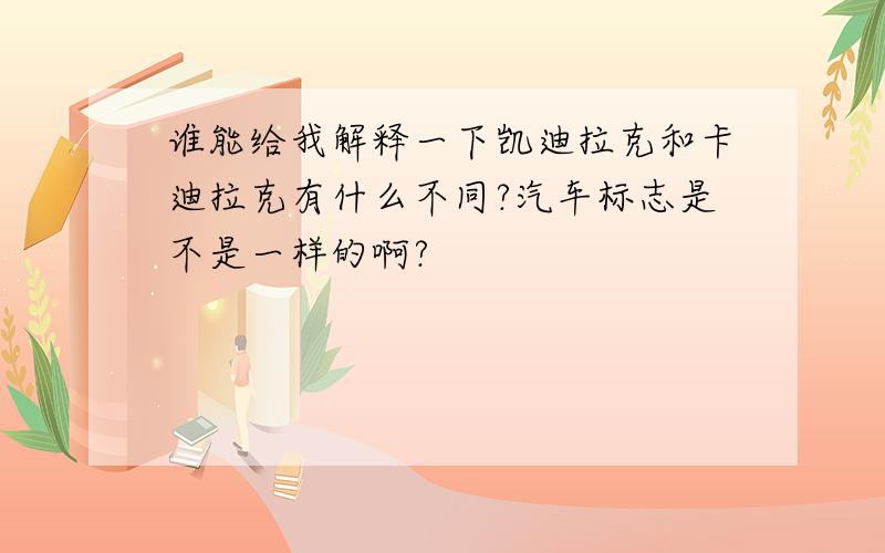 谁能给我解释一下凯迪拉克和卡迪拉克有什么不同?汽车标志是不是一样的啊?