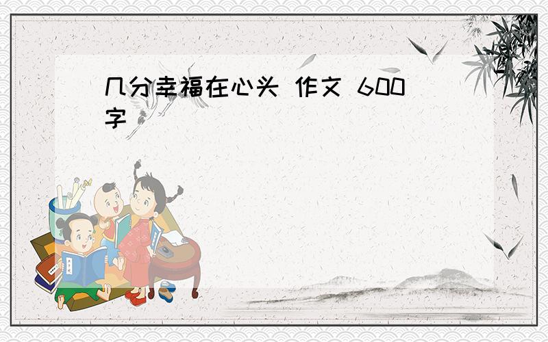 几分幸福在心头 作文 600字