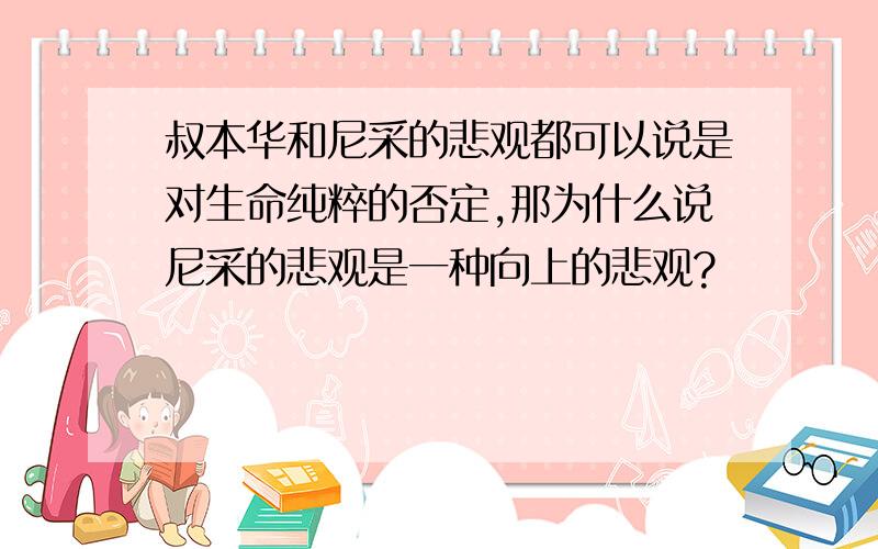 叔本华和尼采的悲观都可以说是对生命纯粹的否定,那为什么说尼采的悲观是一种向上的悲观?