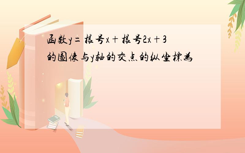 函数y=根号x+根号2x+3的图像与y轴的交点的纵坐标为