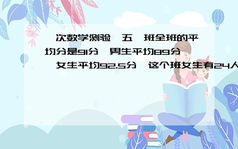 一次数学测验,五一班全班的平均分是91分,男生平均89分,女生平均92.5分,这个班女生有24人,男生有多少