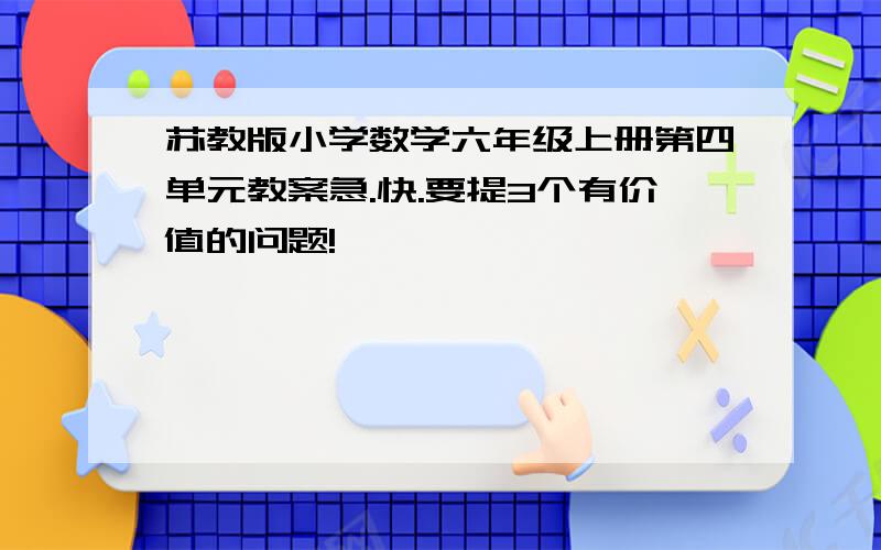 苏教版小学数学六年级上册第四单元教案急.快.要提3个有价值的问题!