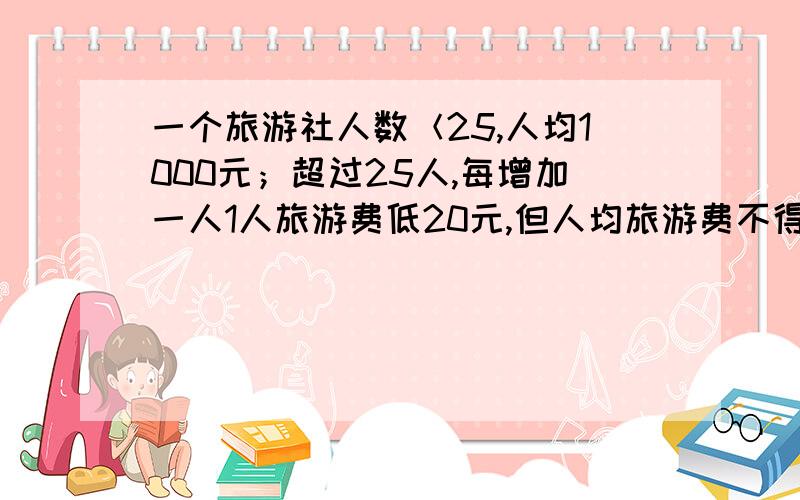 一个旅游社人数＜25,人均1000元；超过25人,每增加一人1人旅游费低20元,但人均旅游费不得低于700元一个旅游社旅游完给旅行社27000元求有多少人参加.