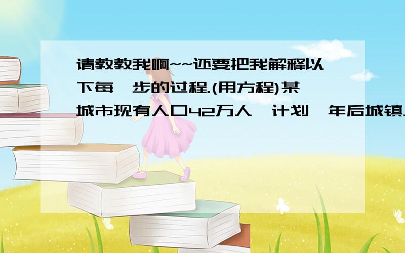 请教教我啊~~还要把我解释以下每一步的过程.(用方程)某城市现有人口42万人,计划一年后城镇人口增加0.8%,农村人口增加1.1%,这样全市人口增加1%,求这个城市现有城镇人口和农村人口分别是多