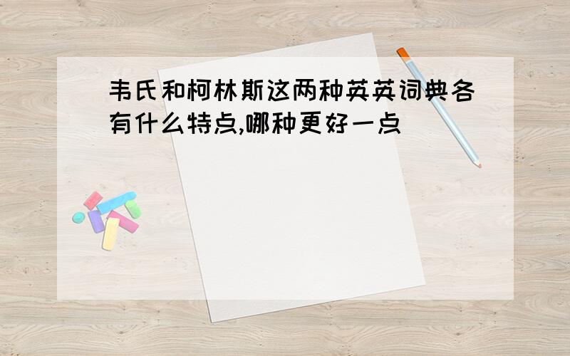 韦氏和柯林斯这两种英英词典各有什么特点,哪种更好一点