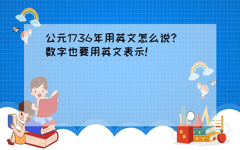 公元1736年用英文怎么说?数字也要用英文表示!