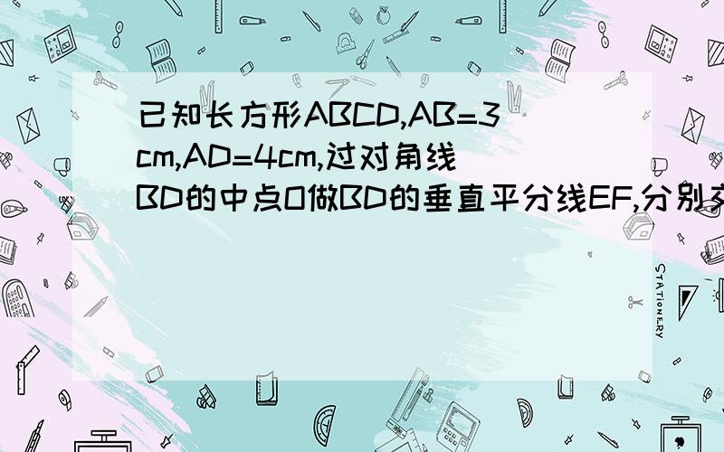 已知长方形ABCD,AB=3cm,AD=4cm,过对角线BD的中点O做BD的垂直平分线EF,分别交AD、BC于点E、F,则AE的长是