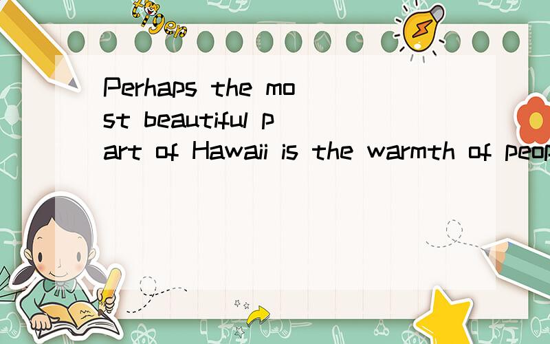 Perhaps the most beautiful part of Hawaii is the warmth of people 的汉语意思