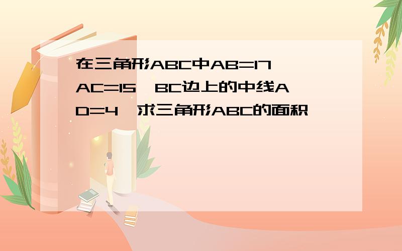 在三角形ABC中AB=17,AC=15,BC边上的中线AD=4,求三角形ABC的面积