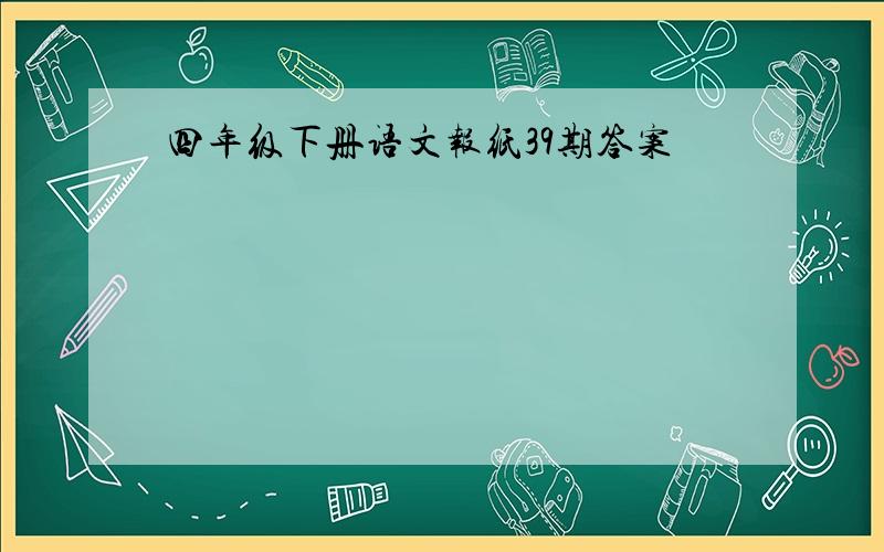 四年级下册语文报纸39期答案