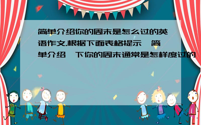 简单介绍你的周末是怎么过的英语作文.根据下面表格提示,简单介绍一下你的周末通常是怎样度过的,60字左右On Saturday At seven Get upThen Help uncle sell fruitsOn Sunday At eight Have breakfastThen Do homeworkLate