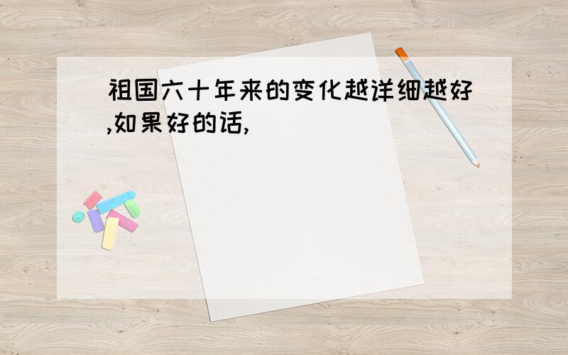 祖国六十年来的变化越详细越好,如果好的话,