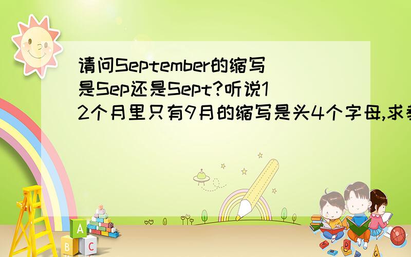 请问September的缩写是Sep还是Sept?听说12个月里只有9月的缩写是头4个字母,求教,