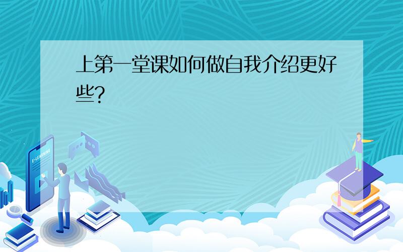 上第一堂课如何做自我介绍更好些?