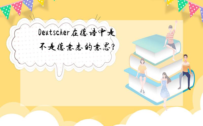 Deutscher在德语中是不是德意志的意思?