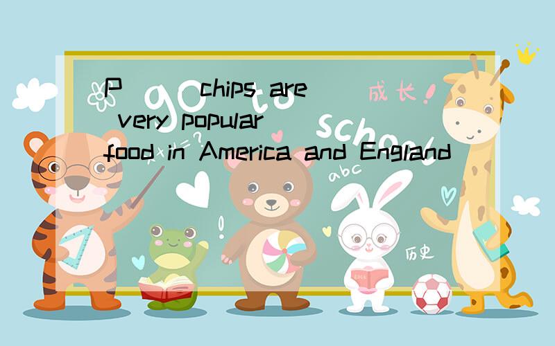 P( ) chips are very popular food in America and England