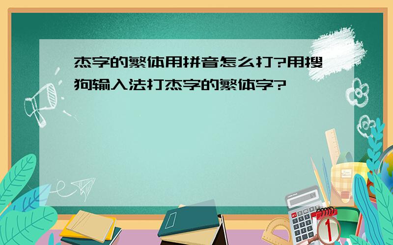 杰字的繁体用拼音怎么打?用搜狗输入法打杰字的繁体字?