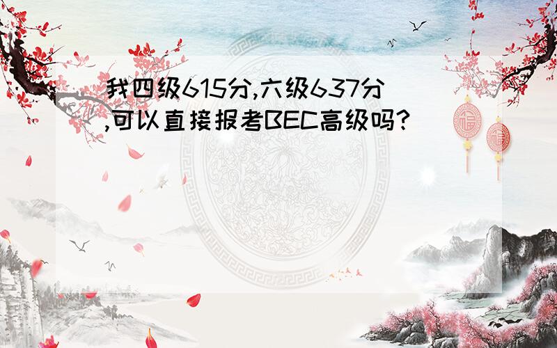 我四级615分,六级637分,可以直接报考BEC高级吗?