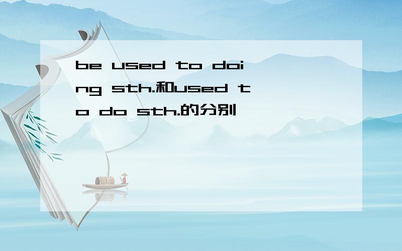 be used to doing sth.和used to do sth.的分别