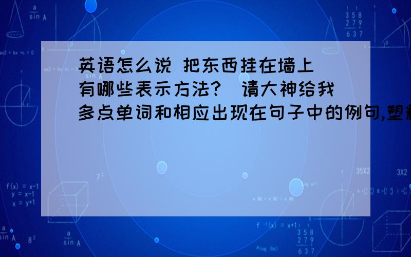 英语怎么说 把东西挂在墙上（有哪些表示方法?）请大神给我多点单词和相应出现在句子中的例句,塑料吸管的英文怎么说?